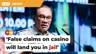 False claims on casino will land you in jail, says Anwar