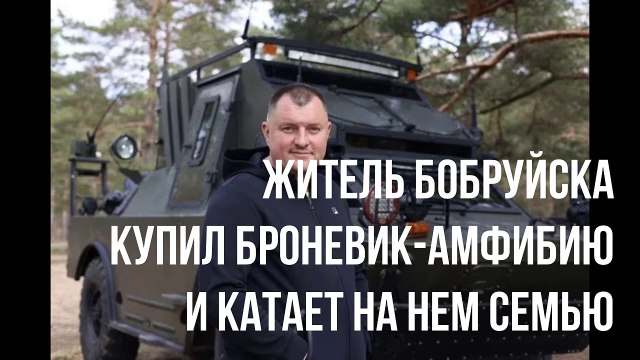 Житель Бобруйска купил броневик-амфибию и катает на нем семью