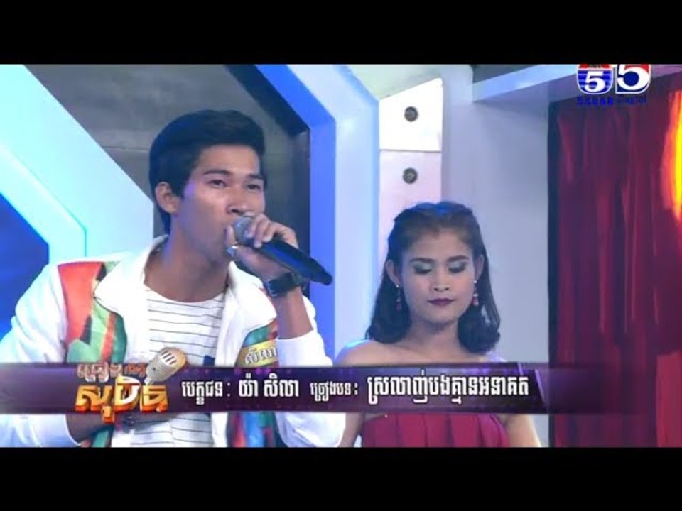 បេក្ខជន៖យ៉ា សិលា ច្រៀងបទ៖ ស្រឡាញ់បងគ្មាអនាគត SI...
