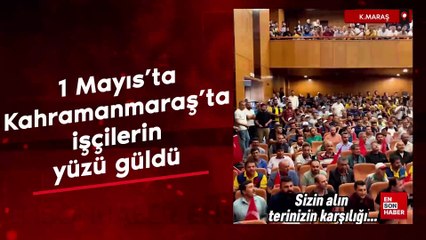 1 Mayıs’ta Kahramanmaraş’ta işçilerin yüzü güldü