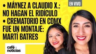 #EnVivo #CaféYNoticias ¬ Máynez a Claudio X.: no hagan el ridículo ¬ Crematorio fue un montaje: Batres