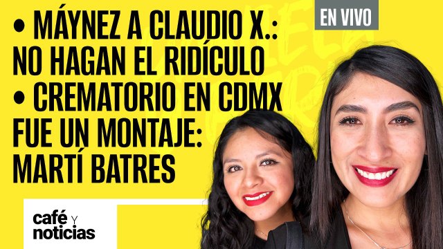 #EnVivo #CaféYNoticias ¬ Máynez a Claudio X.: no hagan el ridículo ¬ Crematorio fue un montaje: Batres