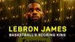 LeBron James: Basketball's scoring king