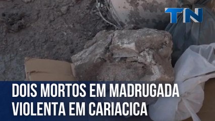 Dois mortos em madrugada violenta em Cariacica