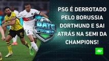 PSG PERDE para o Borussia Dortmund e SE COMPLICA na SEMIFINAL da Champions League! | BATE-PRONTO