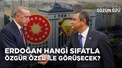 ERDOĞAN HANGİ SIFATLA ÖZGÜR ÖZEL İLE GÖRÜŞECEK? CUMHURBAŞKANI MI PARTİ BAŞKANI MI?