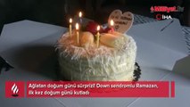 Down sendromlu Ramazan, ilk kez doğum günü kutladı