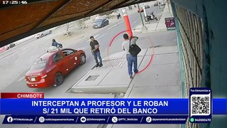 Nuevo Chimbote: profesor retira S/ 21 mil de banco y lo asaltan