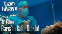 Barış'ın kalbi durdu! - Bizim Hikaye 30. Bölüm
