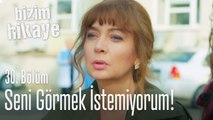 Seni görmek istemiyorum - Bizim Hikaye 30. Bölüm