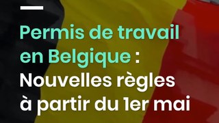 Permis de travail en Belgique : Nouvelles règles à partir du 1er mai