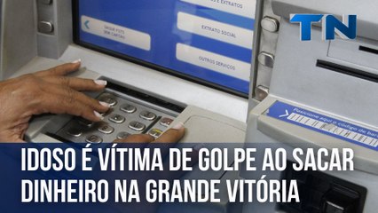Idoso é vítima de golpe ao sacar dinheiro na Grande Vitória