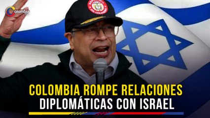 Gustavo Petro anunció la ruptura de las relaciones diplomáticas entre Colombia e Israel