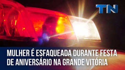 Mulher é esfaqueada durante festa de aniversário na Grande Vitória