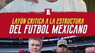 MIGUEL LAYÚN SEÑALÓ MALA FORMACIÓN DE FUTBOLISTAS EN MÉXICO: 
