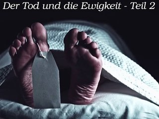 Der Tod und die Ewigkeit - Teil 2