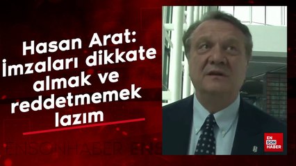 Hasan Arat: İmzaları dikkate almak ve reddetmemek lazım