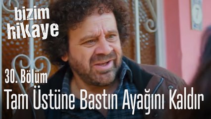 Tam üstüne bastın ayağını kaldır - Bizim Hikaye 30. Bölüm