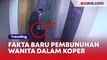 Fakta Baru Pembunuhan Wanita Dalam Koper, Korban Menghilang 10 Hari Sebelum Dibunuh