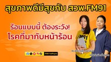 ร้อนแบบนี้ ต้องระวัง! โรคที่มากับหน้าร้อน : สุขภาพดีมีสุขกับ สวพ.FM91 : 3 พฤษภาคม 2567