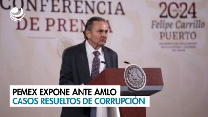 Pemex expone ante AMLO casos resueltos de corrupción
