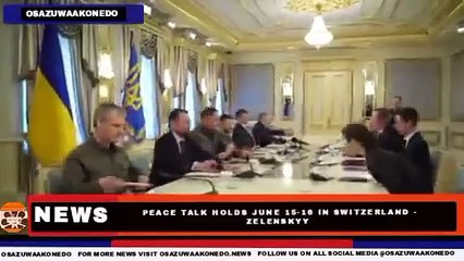 Peace Talk Holds June 15-16 In Switzerland - Zelenskyy ~ OsazuwaAkonedo