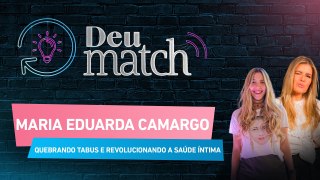 DEU MATCH #66 - QUEBRANDO TABUS E REVOLUCIONANDO A SAÚDE ÍNTIMA COM MARIA EDUARDA CAMARGO