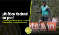 Atlético Nacional no para El verde paisa trabaja en Guarne mientras empiezan los movimientos