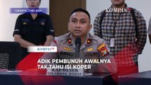 Terungkap! Adik AARN Awalnya Tak Tahu Koper Dibawa Kakaknya Berisi Mayat