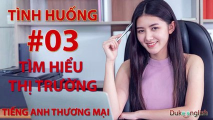Tình huống #03: TÌM HIỂU THỊ TRƯỜNG - TIẾNG ANH THƯƠNG MẠI | Nhiều giọng đọc | Dễ nghe dễ hiểu