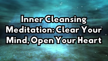 Inner Cleansing Meditation: Clear Your Mind, Open Your Heart / 1 Hour