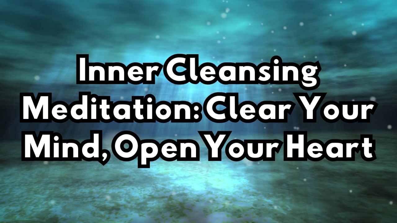 Inner Cleansing Meditation: Clear Your Mind, Open Your Heart / 1 Hour