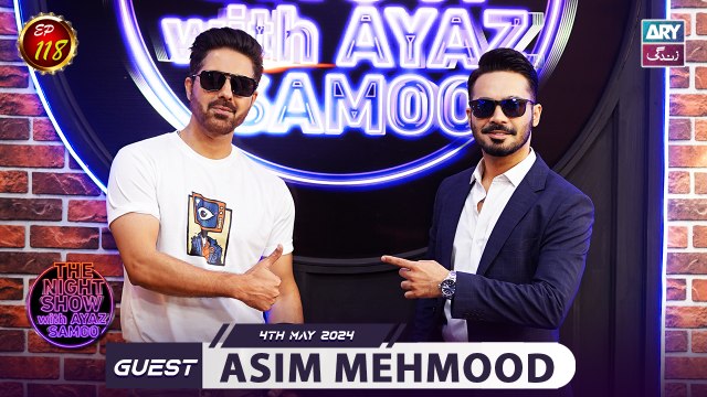 The Night Show with Ayaz Samoo | Asim Mehmood | Uncensored | EP 118 | 4th May 2024 | ARY Zindagi