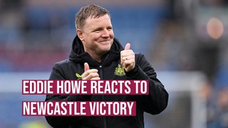 Eddie Howe reaction following Newcastle United victory at Turf Moor