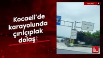 Kocaeli'de karayolunda çırılçıplak dolaştı