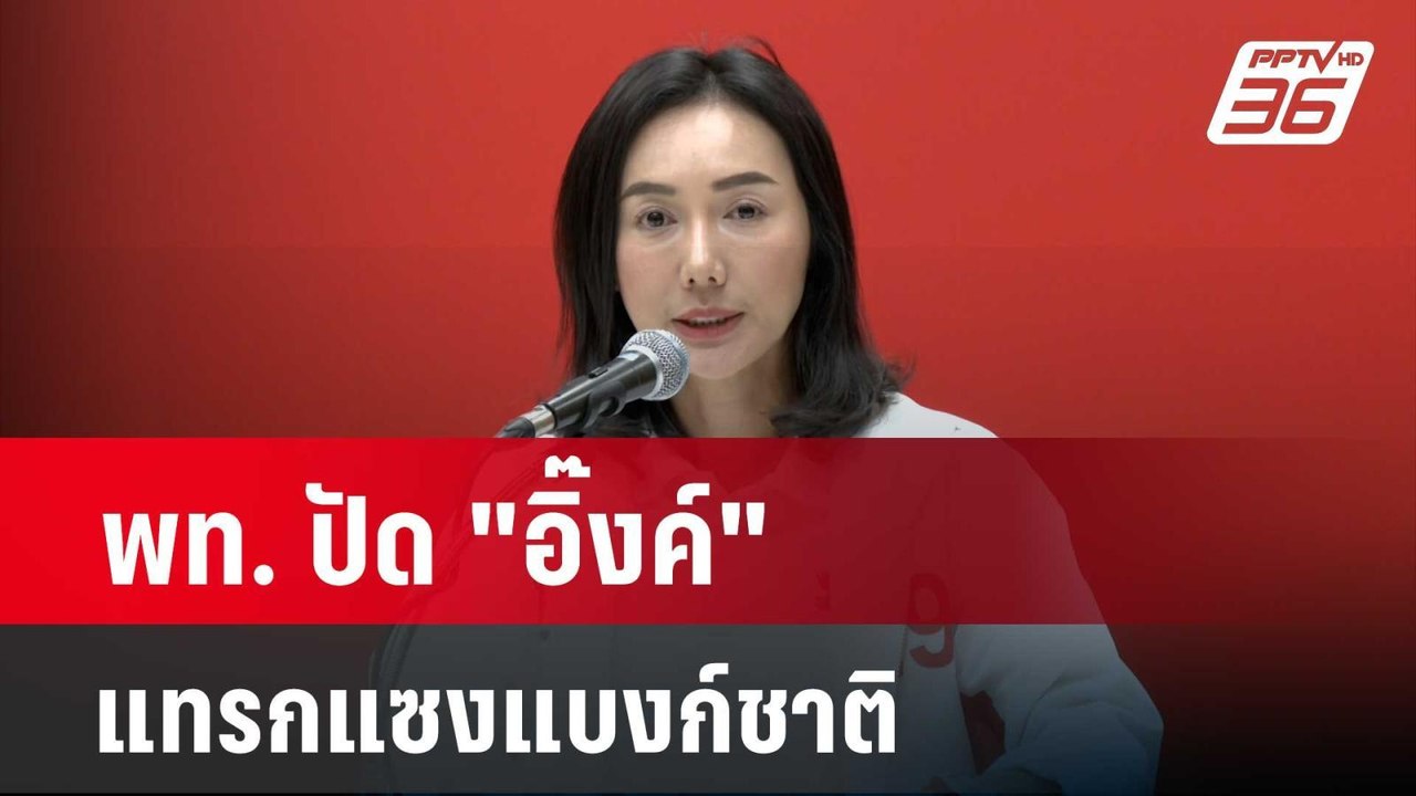 พท. ปัด "อิ๊งค์" แทรกแซงแบงก์ชาติ ชี้ ธปท.ควรฟั...
