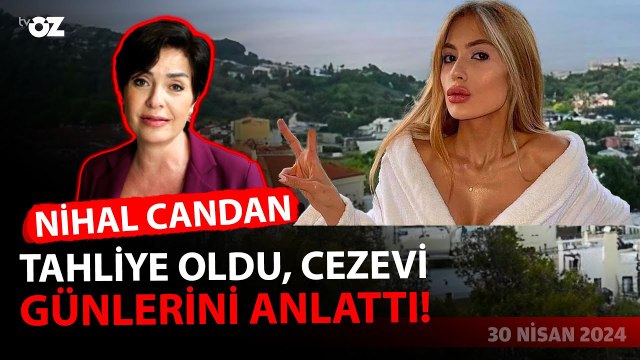 NİHAL CANDAN ÇIKTI, CEZAEVİ GÜNLERİNİ ANLATTI!