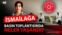 İSMAİLAĞA BASIN TOPLANTISINDA NELER YAŞANDI?