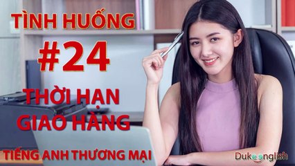 Tình huống #24: THỜI HẠN GIAO HÀNG - TIẾNG ANH THƯƠNG MẠI | Nhiều giọng đọc | Dễ nghe dễ hiểu