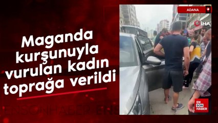 Adana'da maganda kurşunuyla vurulan kadın toprağa verildi