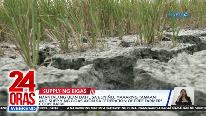 Naantalang ulan dahil sa El Niño, maaaring tamaan ang supply ng bigas, ayon sa Federation of Free Farmers' Cooperative | 24 Oras Weekend