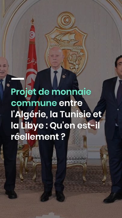 Projet de monnaie commune entre l'Algérie, la Tunisie et la Libye : Qu'en est-il réellement ?