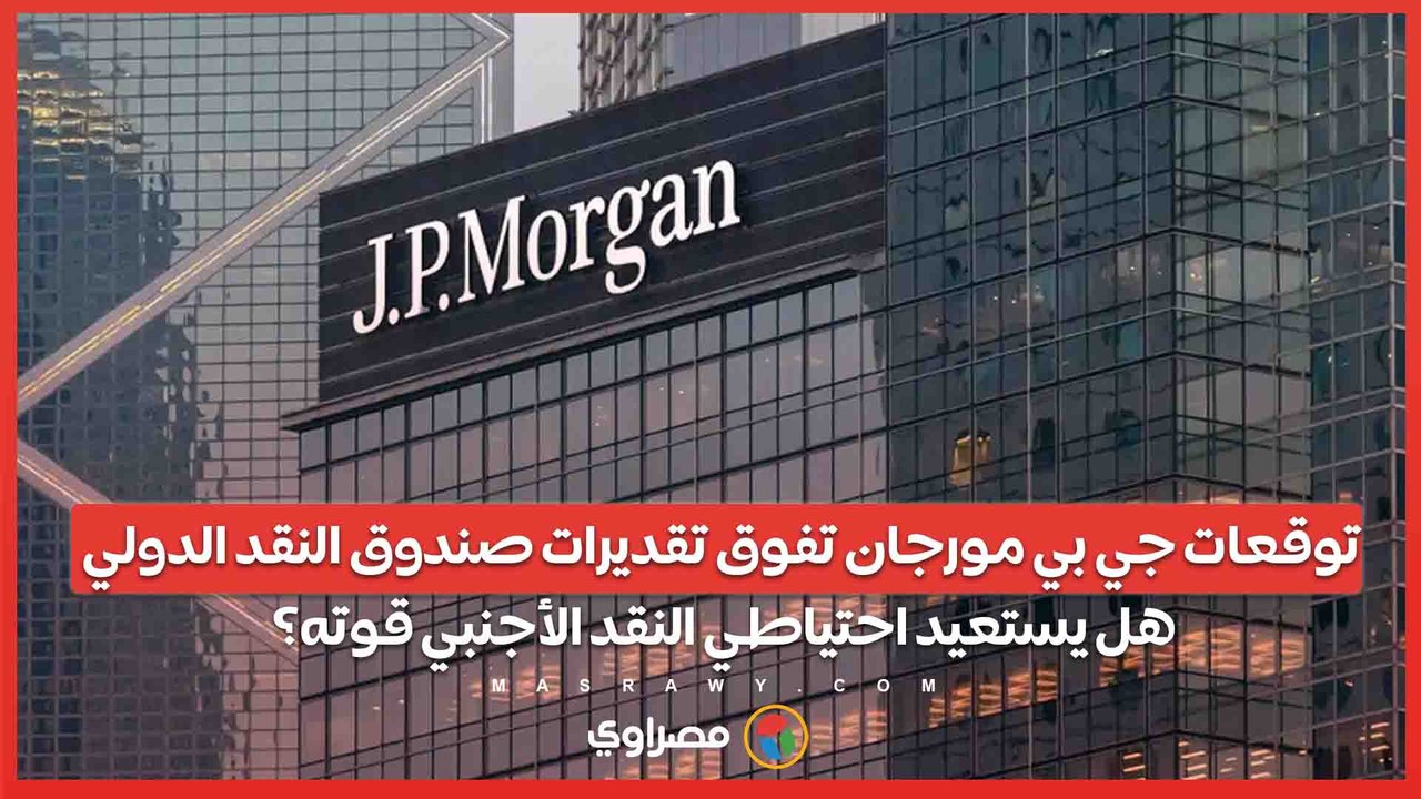 توقعات جي بي مورجان تفوق تقديرات صندوق النقد ال...