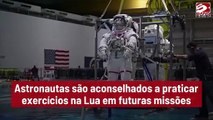 Astronautas são orientados a se exercitar na Lua em missões futuras