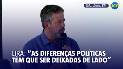 Lira: "Nessa hora as diferenças têm de ser deixadas de lado"
