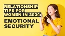 Relationship Tips for Women in 2024: Emotional Security