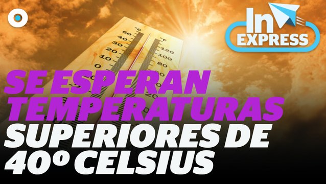 Se esperan temperaturas superiores de 40° Celsius I Reporte Indigo