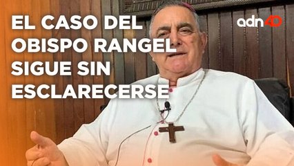 La iglesia católica se queja por la desaparición del obispo Rangel I A Ras de Tierra