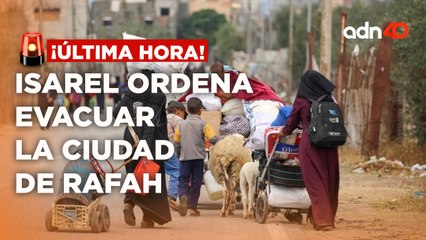 ¡Última Hora! Israel ordena evacuar la ciudad de Rafah por posible ataque