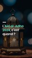L'Aïd al-Adha 2024, c'est quand ?